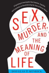 <i>Sex, Murder and the Meaning of Life</i>, Douglas T Kenrick (Basic Books, $39.99).