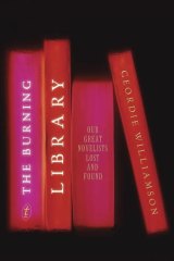 <i>The Burning Library: Our Great Novelists Lost and Found</i> by Geordie Williamson.