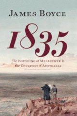 <i>1835: The Founding of Melbourne & the Conquest of Australia</i>, by James Boyce (Black Inc. $44.95).