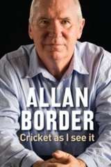 First-hand insights: Cricket as I See It by Allan Border.