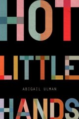 <i>Hot Little Hands</i>, by Abigail Ulman, is a fascinating and compelling book.