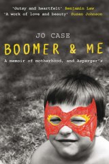 <i>Boomer & Me: A memoir of motherhood, and Asperger's</i> by Jo Case.