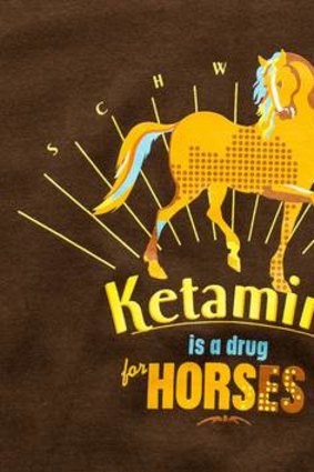 Schwipe's 'Ketamine is a drug for horses' tee.