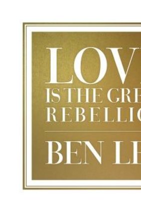 Ben Lee's <i>Love is the Great Rebellion</i>.