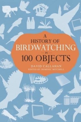 <i>A History of Birdwatching in 100 Objects</i>, by David Callahan.