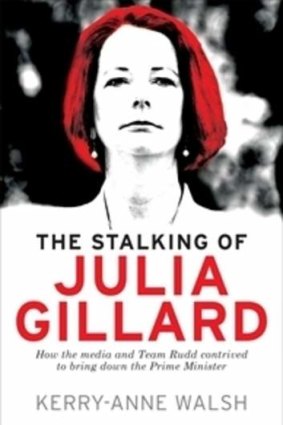 <i>The Stalking of Julia Gillard</i>, by Kerry-Anne Walsh.