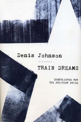 <em>Train Dreams</em> by Denis Johnson. Granta, $24.99.