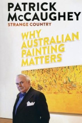 Forensic knowledge: <i>Strange Country: Why Australian Painting Matters</i>, by Patrick McCaughey.