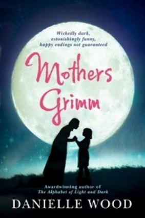 Contemporary: Each story in <i>Mothers Grimm</I> by Danielle Wood is inspired by a well-known Grimm Brothers' fairy tale.