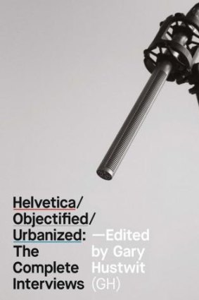 Helvetica/Objectified/Urbanized: The Complete Interviews.