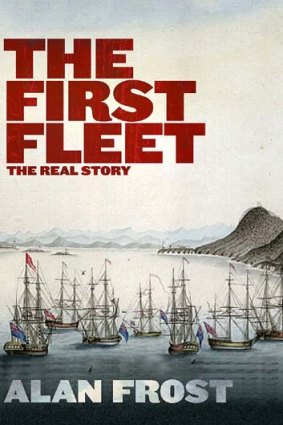 <i>The First Fleet: The Real Story</i> by Alan Frost (Black Inc., $29.95).
