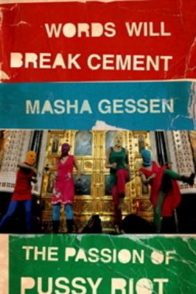 <i>Words Will Break Cement: The Passion of Pussy Riot</i>, by Masha Gessen.
