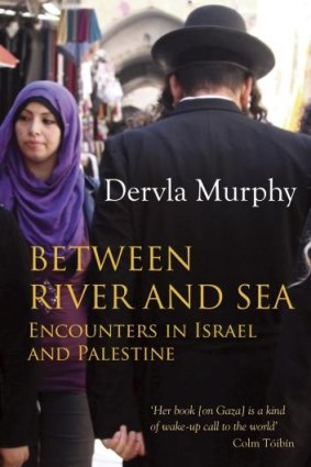 Powerful and confronting:<i>Between River and Sea</i> by Dervla Murphy. 