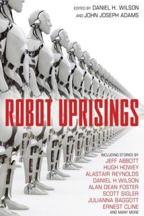 Robot Uprisings, edited by Daniel H. Wilson and John Joseph Adams.