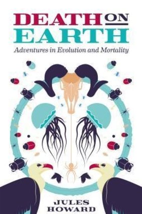 Death on Earth, Adventures in Evolution and Mortality. By Jules Howard.