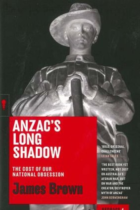 <i>Anzac's Long Shadow: The Cost of Our National Obsession</i>, by James Brown.