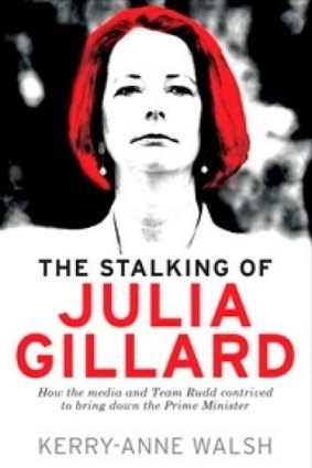 <i>The Stalking of Julia Gillard</i> by Kerry-Anne Walsh: an inspiration for the movie project starring Rachel Griffiths as Gillard.