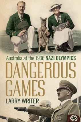 <i>Dangerous Games: Australia at the 1936 Nazi Olympics</i>, by Larry Writer.