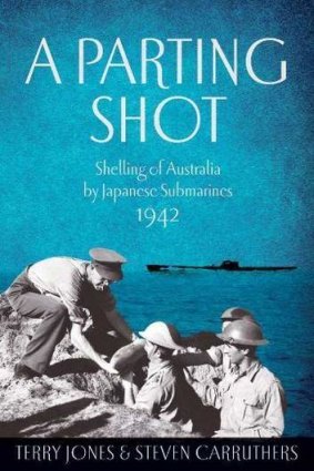 <i>A Parting Shot: Shelling of Australia by Japanese Submarines 1942</i> by Terry Jones and Steven Carruthers.