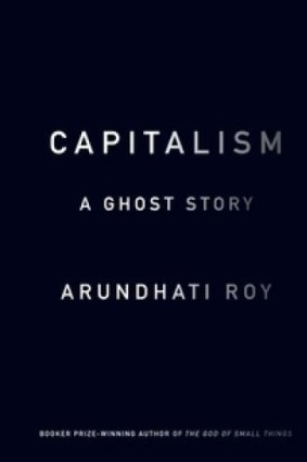 Capitalism: A Ghost Story, by Arundhati Roy