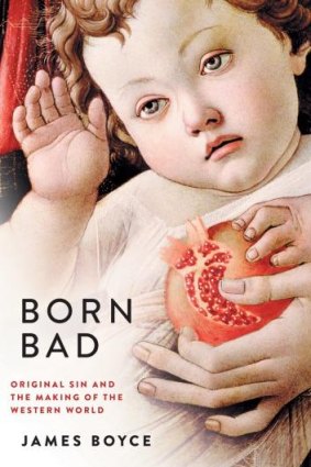 Historian of ideas: In <i>Born Bad</i>, James Boyce opens up the history of the idea of original sin rather than narrowing it down.