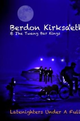 Berdon Kirksaether and the Twang Bar Kings: <i>Latenighters Under A Full Moon</i>.