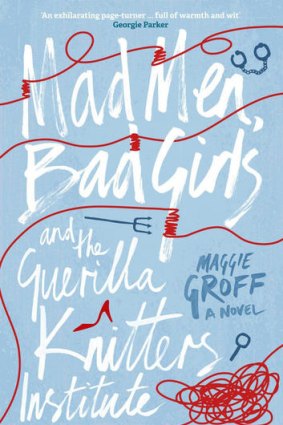 <i>Mad Men, Bad Girls and the Guerilla Knitters Institute</i> by Maggie Groff.