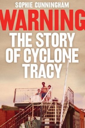 Gripping: <i>Warning – The Story of Cyclone Tracy</i> by Sophie Cunningham.