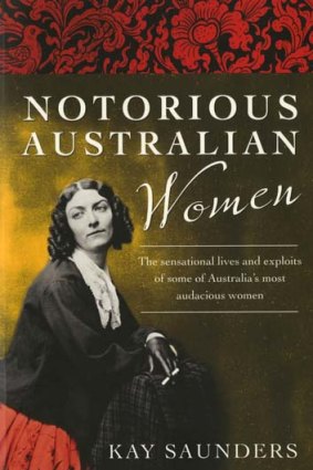 Notorious Australian Women by Kay Saunders (ABC Books, $35).