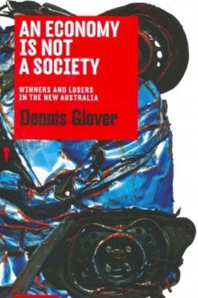 Dennis Glover's new book An Economy is Not a Society: Winners and Losers in the New Australia (Black Inc/Redback) rrp $19.95

