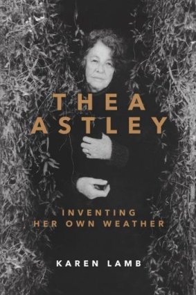 Thea Astley: Inventing Her Own Weather by Karen Lamb.  