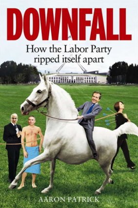 <i>Downfall: How the Labor Party ripped itself apart</i>, by Aaron Patrick.