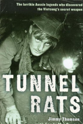 <i>Tunnel Rats, The Larrikin Aussie Legends Who Discovered the Vietcong's Secret Weapon</i>, by Jimmy Thomson with Sandy MacGregor (Allen & Unwin, $27.99).