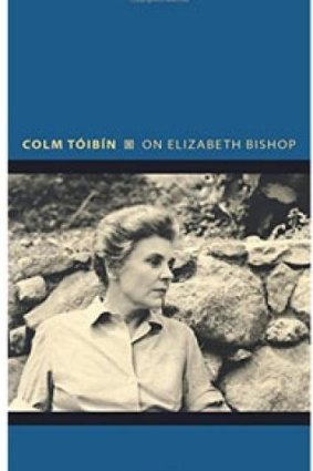 <i>On Elizabeth Bishop</i> by Colm Toibin.