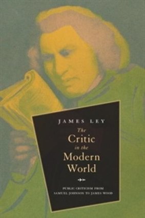 Lucid and absorbing: <em>The Critic in the Modern World</em>, by James Ley.