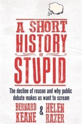 <i>A Short History of Stupid</i>, by Bernard Keane and Helen Razer.