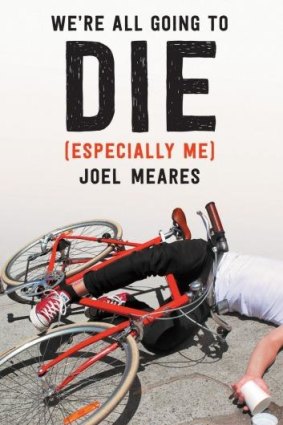 <i>We're all Going to Die (Especially Me)</i>, by Joel Meares.