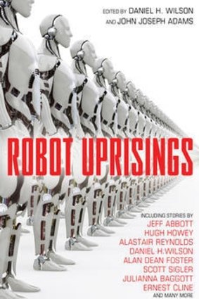 Robot Uprisings, ed. by Daniel H. Wilson and John Joseph Adams.