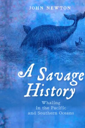 John Newton, <i>A Savage History: Whaling in the Pacific and Southern Oceans</i>.