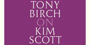 Tony Birch brings his own experience and preoccupations to his discussion of Kim Scott.