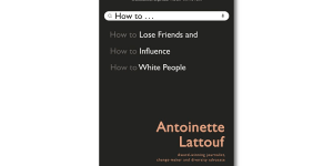 How to Lose Friends and Influence White People by Antoinette Lattouf.