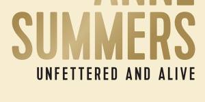 <I>Unfettered and Alive</i>by Anne Summers.