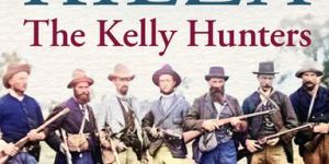 The Kelly Hunters by Grantlee Kieza.