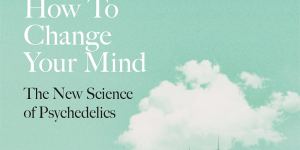 How to Change your Mind by Michael Pollan.