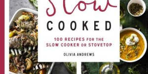 Olivia Andrews'<i>Whole Food,Slow Cooked</i>published by Murdoch Books.