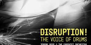 Disruption! The Voice of Drums from Jeremy Rose&The Earshift Orchestra featuring Simon Barker&Chloe Kim.