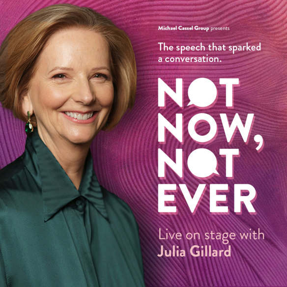 In Not Now, Not Ever, Gillard will be live on stage at Melbourne’s Hamer Hall on October 4 and Sydney’s Aware Super Theatre on October 5.