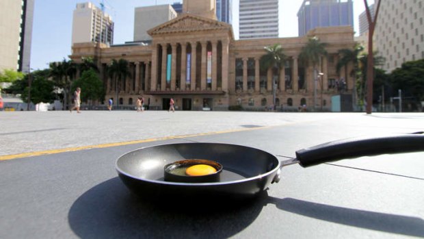 It was sweltering in Brisbane today, but not quite hot enough to fry an egg.
