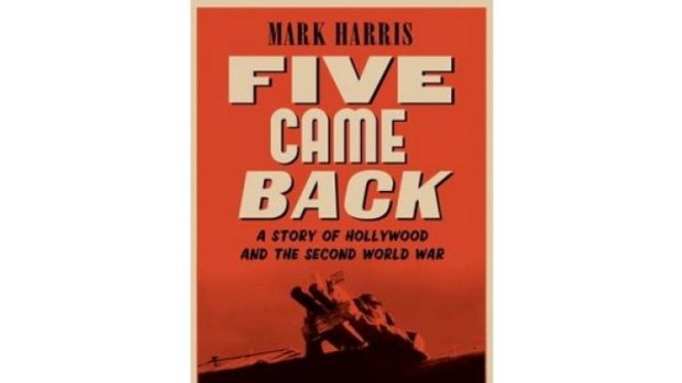 Five Came back: A Story of Hollywood and the Second World War, by Mark Harris.
