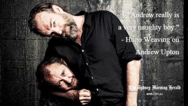 "Andrew really is a very naughty boy." Hugo Weaving on Andrew Upton.